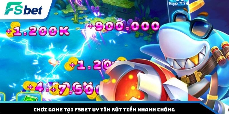 Chơi game tại FSBET uy tín rút tiền nhanh chóng