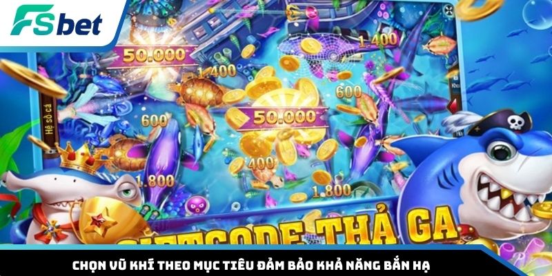 Chọn vũ khí theo mục tiêu đảm bảo khả năng bắn hạ