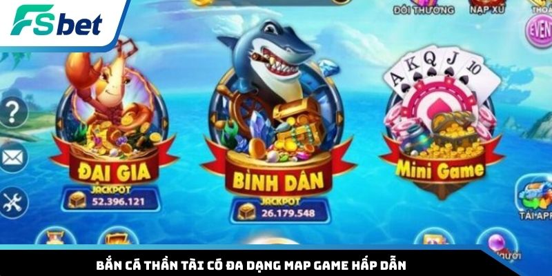 Bắn cá Thần Tài có đa dạng map game hấp dẫn