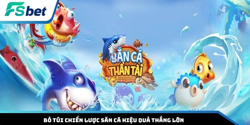 Bỏ túi chiến lược săn cá hiệu quả thắng lớn