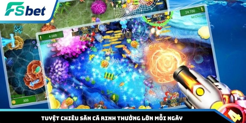 Tuyệt chiêu săn cá rinh thưởng lớn mỗi ngày