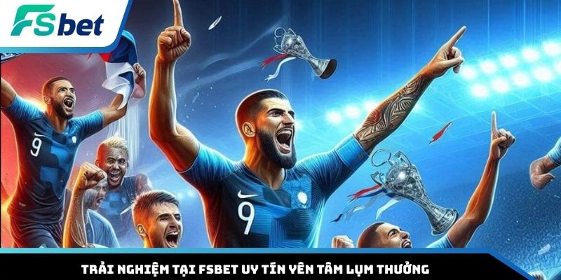 Trải nghiệm tại FSBET uy tín yên tâm lụm thưởng