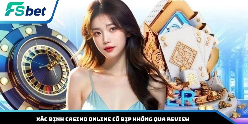 Xác định casino online có bịp không qua review