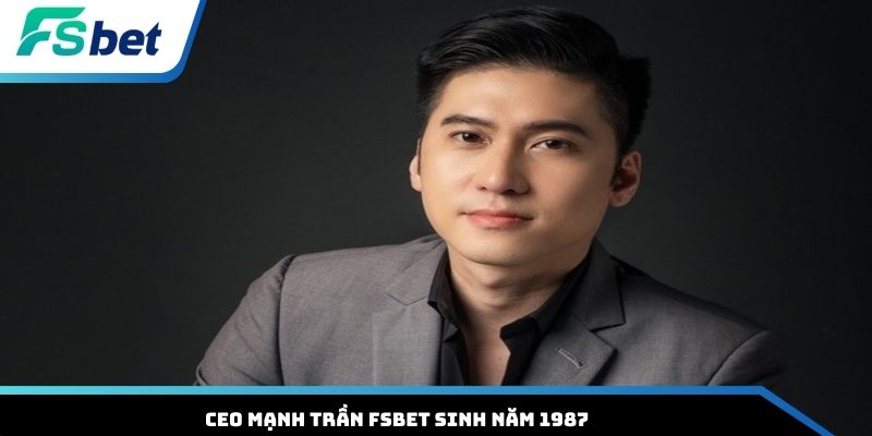 CEO Mạnh Trần FSBET sinh năm 1987