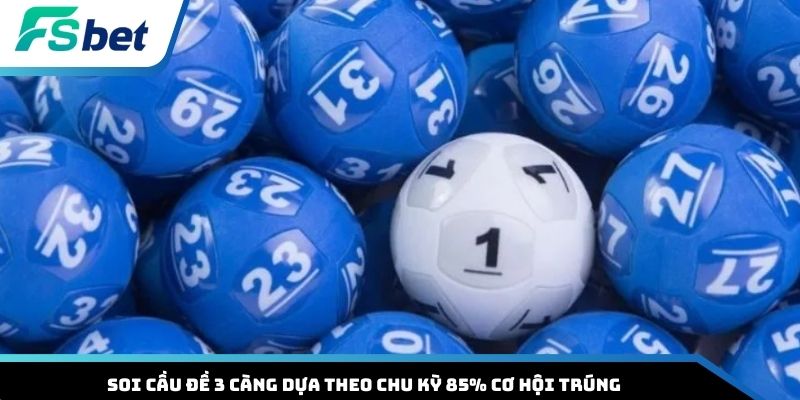Soi cầu đề 3 càng dựa theo chu kỳ 85% cơ hội trúng