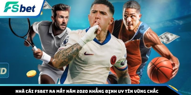Nhà cái FSBET ra mắt năm 2020 khẳng định uy tín vững chắc