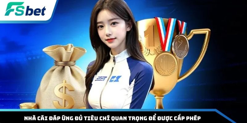 Nhà cái đáp ứng đủ tiêu chí quan trọng để được cấp phép