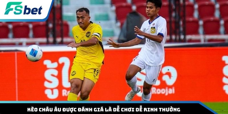 Kèo châu Âu được đánh giá là dễ chơi dễ rinh thưởng