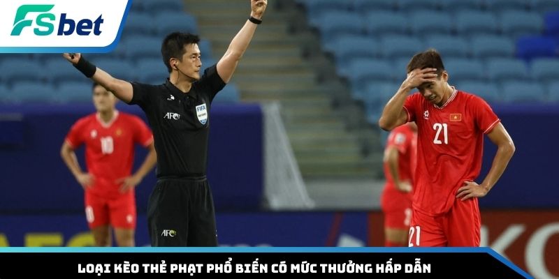 Loại kèo thẻ phạt phổ biến có mức thưởng hấp dẫn