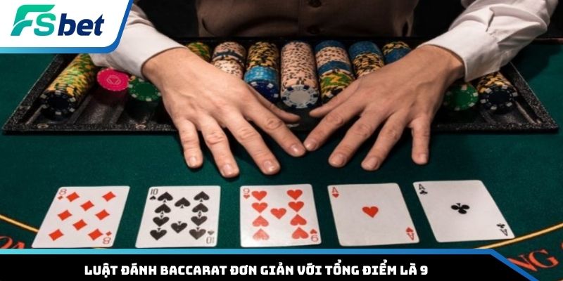 Luật đánh Baccarat đơn giản với tổng điểm là 9