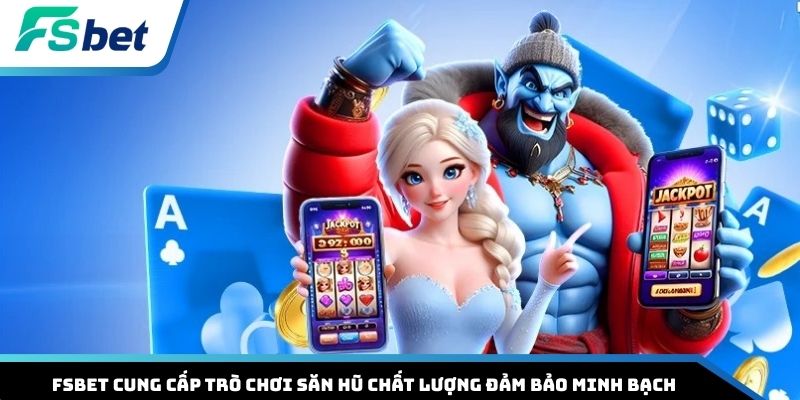 FSBET cung cấp trò chơi săn hũ chất lượng đảm bảo minh bạch