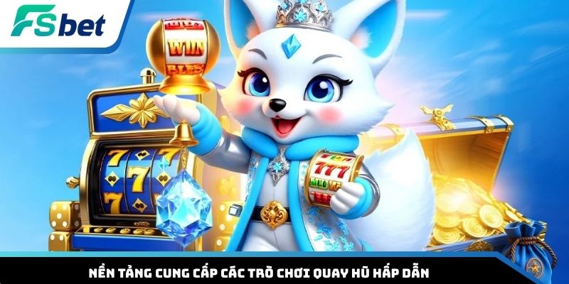Nền tảng cung cấp các trò chơi quay hũ hấp dẫn
