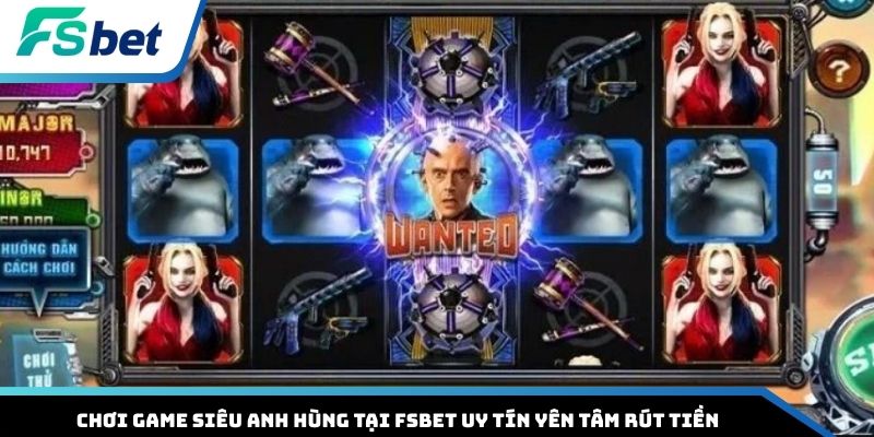Chơi game Siêu Anh Hùng tại FSBET uy tín yên tâm rút tiền