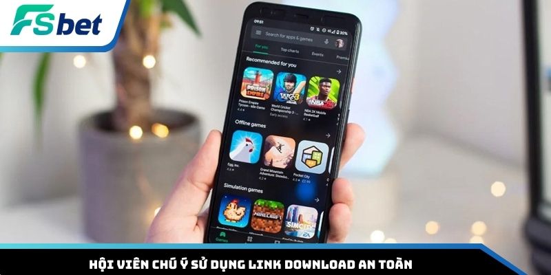 Hội viên chú ý sử dụng link download an toàn