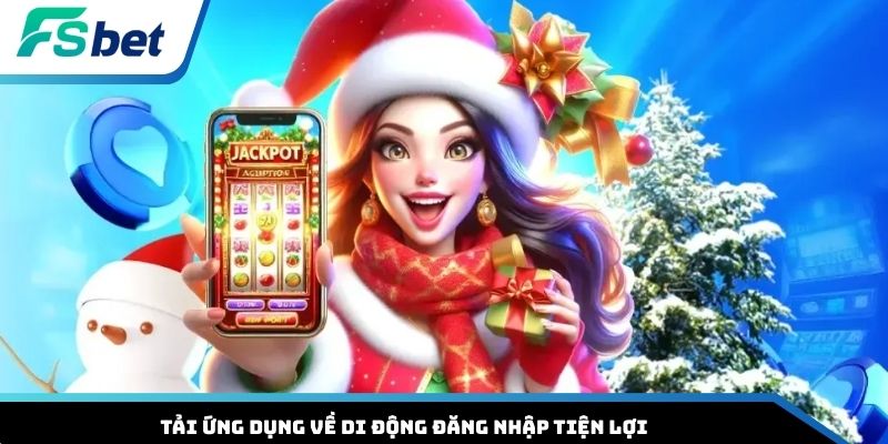 Tải ứng dụng về di động đăng nhập tiện lợi