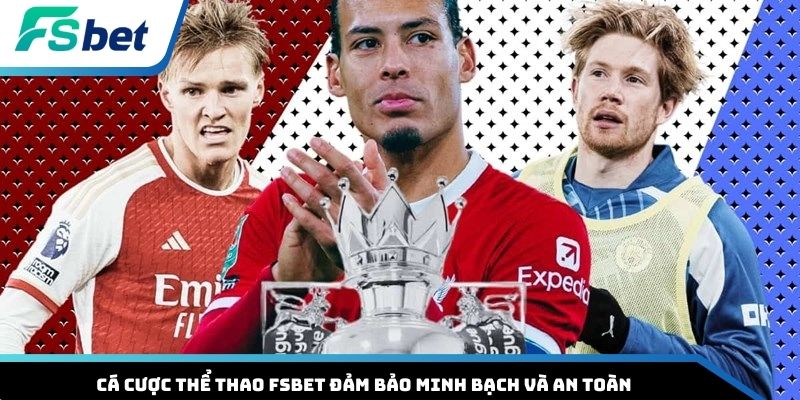 Cá cược thể thao FSBET đảm bảo minh bạch và an toàn