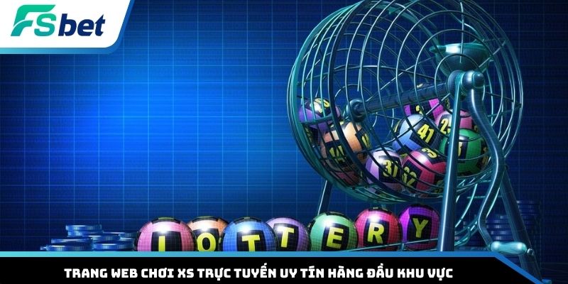 Trang web chơi XS trực tuyến uy tín hàng đầu khu vực